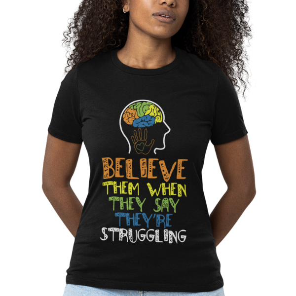 'Believe Them When They Say They're Struggling' T-Shirt