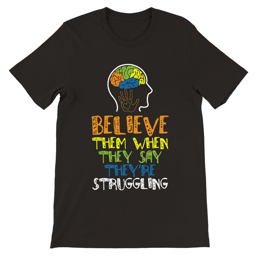 Believe Them When They Say They're Struggling - T-Shirt